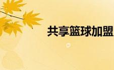 共享篮球加盟（共享篮球）