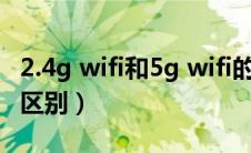 2.4g wifi和5g wifi的区别（2 4g和5g的wifi区别）