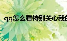 qq怎么看特别关心我的人（查看方法介绍）