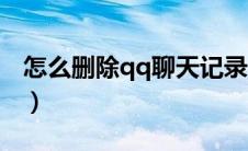 怎么删除qq聊天记录（怎么删除qq聊天记录）