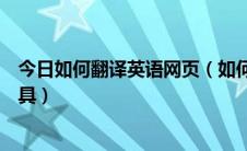 今日如何翻译英语网页（如何翻译英文网站翻译英文网页工具）