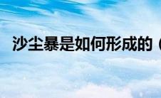 沙尘暴是如何形成的（沙尘暴形成的原因）