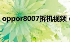 oppor8007拆机视频（oppor8007多少钱）