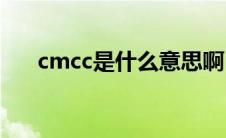 cmcc是什么意思啊(cmcc是什么意思)