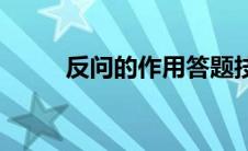 反问的作用答题技巧(反问的作用)