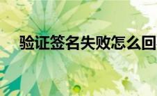 验证签名失败怎么回事（验证签名失败）