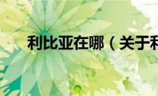 利比亚在哪（关于利比亚在哪的介绍）