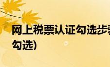 网上税票认证勾选步骤(增值税发票网上认证勾选)