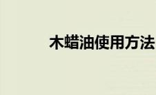 木蜡油使用方法(木蜡油是什么)