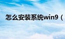 怎么安装系统win9（怎么安装系统win7）