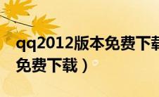 qq2012版本免费下载（下载qq2012正式版免费下载）