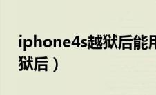 iphone4s越狱后能用微信吗（iphone4s越狱后）