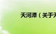 天河潭（关于天河潭的介绍）