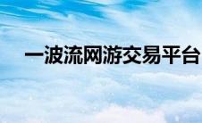 一波流网游交易平台(一波流网游交易网)