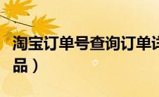 淘宝订单号查询订单详情（淘宝订单号查询商品）