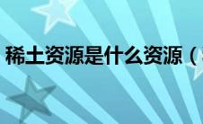 稀土资源是什么资源（稀土资源都含有什么）