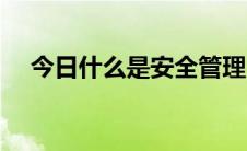 今日什么是安全管理（什么是安全管理）