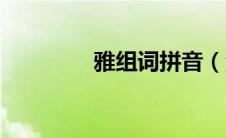 雅组词拼音（汉字雅组词）