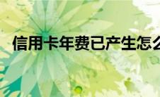 信用卡年费已产生怎么免掉（信用卡年费）