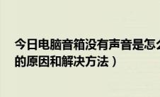 今日电脑音箱没有声音是怎么回事儿?（电脑音箱没有声音的原因和解决方法）