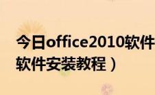 今日office2010软件安装教程（office2010软件安装教程）