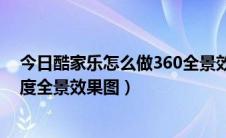 今日酷家乐怎么做360全景效果图（怎么用酷家乐制作360度全景效果图）