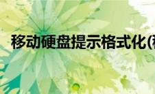 移动硬盘提示格式化(移动硬盘提示格式化)
