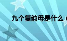九个复韵母是什么（九个复韵母简介）