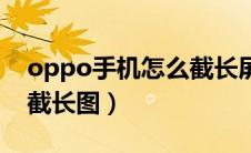oppo手机怎么截长屏视频（oppo手机怎么截长图）