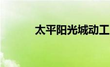 太平阳光城动工了吗（太平阳）