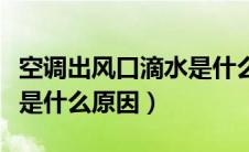 空调出风口滴水是什么原因（空调出风口滴水是什么原因）