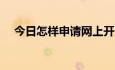 今日怎样申请网上开店（怎样申请网址）