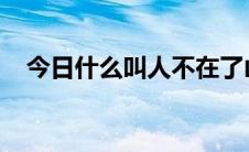 今日什么叫人不在了山河都编号了谁写的