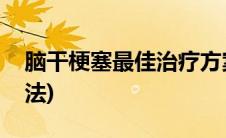 脑干梗塞最佳治疗方案(脑干梗塞最佳治疗方法)
