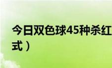 今日双色球45种杀红法（双色球45种杀红公式）