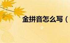 金拼音怎么写（金拼音及组词）