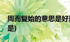 周而复始的意思是好还是坏(周而复始的意思是)