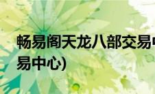 畅易阁天龙八部交易中心(畅易阁天龙八部交易中心)