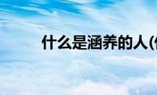 什么是涵养的人(什么是涵养水源)