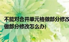 不能对合并单元格做部分修改是怎么回事(不能对合并单元格做部分修改怎么办)