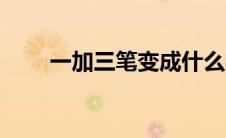 一加三笔变成什么字（一加三手机）