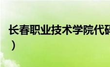 长春职业技术学院代码（长春职业技术学院吧）