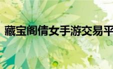 藏宝阁倩女手游交易平台(藏宝阁倩女幽魂2)