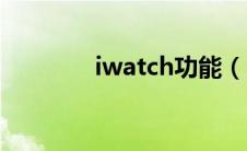 iwatch功能（iwatch功能）