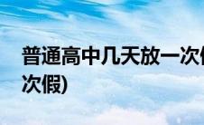 普通高中几天放一次假(高中读几周才会放一次假)