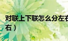 对联上下联怎么分左右（教你正确分辨对联左右）