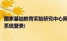 国家基础教育实验研究中心网站(基础教育改革发展专项调查系统登录)