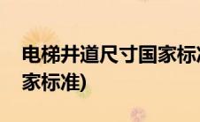 电梯井道尺寸国家标准最新(电梯井道尺寸国家标准)