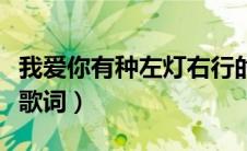 我爱你有种左灯右行的冲突是什么意思（完整歌词）