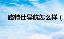 路特仕导航怎么样（路特仕导航怎么样）